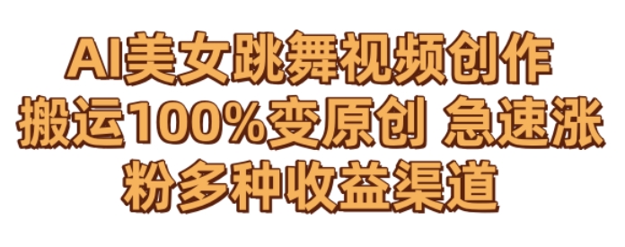 AI美女跳舞视频0成本创作，骚操作搬运，100%变原创，急速涨粉，多种收益渠道【揭秘】-观智斋电商课程站