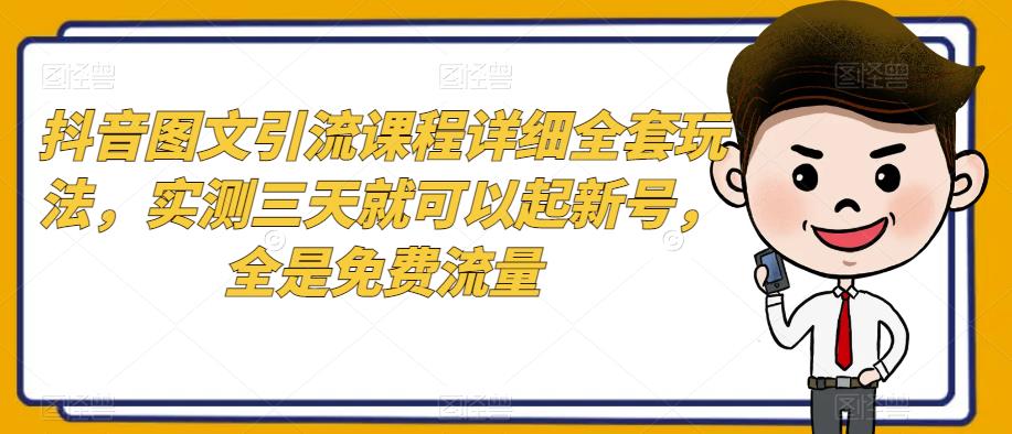 抖音图文引流课程详细全套玩法，实测三天就可以起新号，全是免费流量-观智斋电商课程站