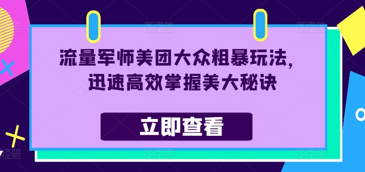 流量军师美团大众粗暴玩法，迅速高效掌握美大秘诀-观智斋电商课程站