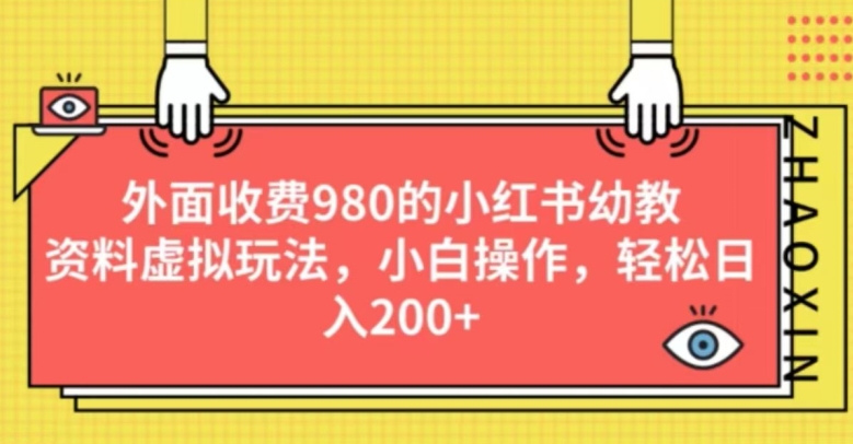 外面收费980的小红书幼教资料虚拟玩法，小白操作，轻松日入200+-观智斋电商课程站