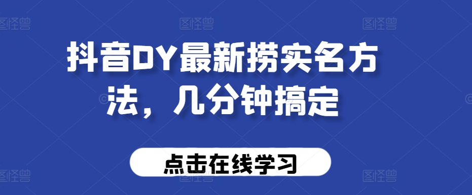 抖音抖音最新捞实名方法，几分钟搞定-观智斋电商课程站