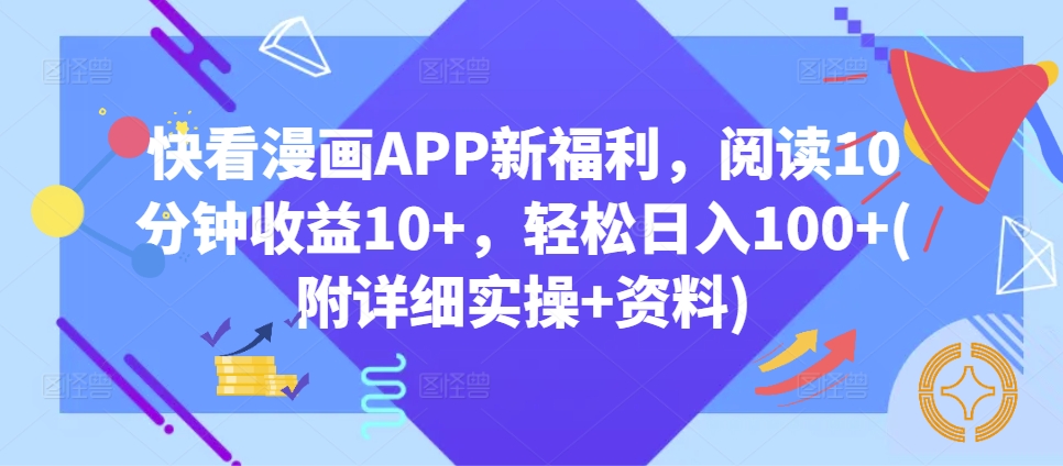快看漫画APP新福利，阅读10分钟收益10+，轻松日入100+(附详细实操+资料)-观智斋电商课程站