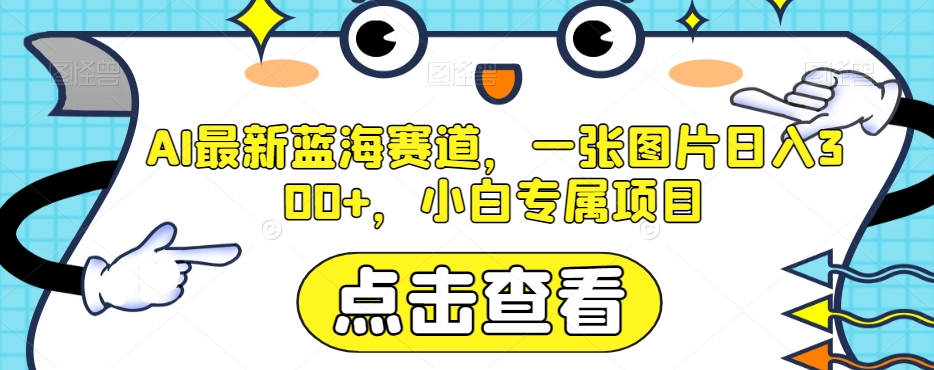 AI最新蓝海赛道，一张图片日入300+，小白专属项目【揭秘】-观智斋电商课程站