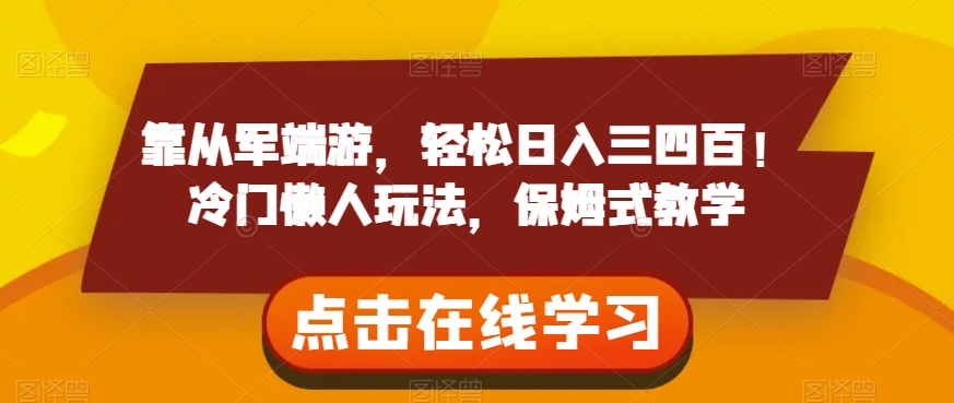靠从军端游，轻松日入三四百！冷门懒人玩法，保姆式教学【揭秘】-观智斋电商课程站