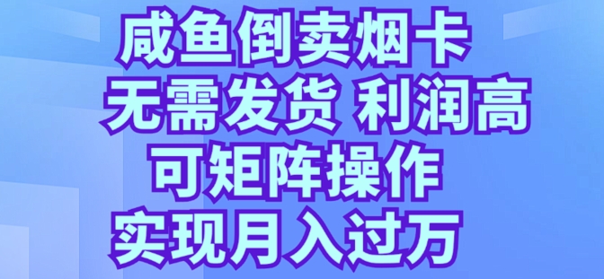 闲鱼倒卖烟卡，无需发货，利润高，可矩阵操作，实现月入过万-观智斋电商课程站