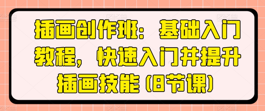 插画创作班：基础入门教程，快速入门并提升插画技能(8节课)-观智斋电商课程站