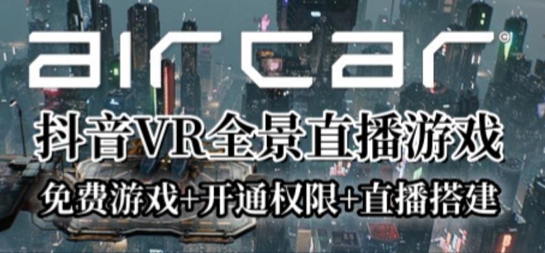 AirCar全景直播项目2023年抖音最新最火直播玩法（兔费游戏+开通VR权限+直播间搭建指导）-观智斋电商课程站