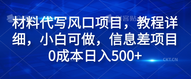材料代写风口项目，教程详细，小白可做，信息差项目0成本日入500+-观智斋电商课程站