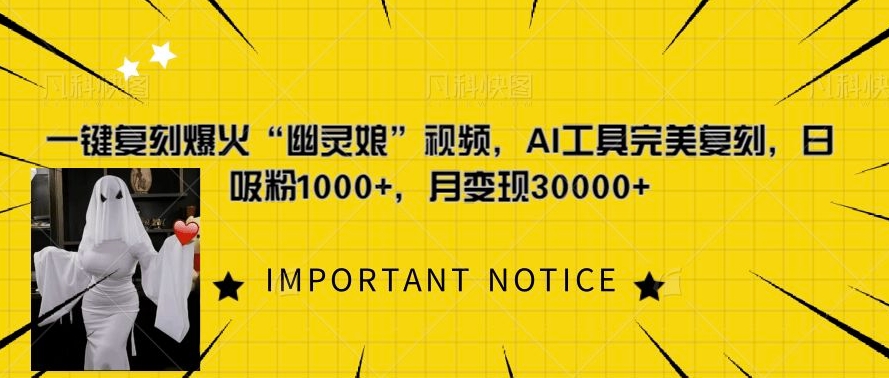 一键复刻爆火“幽灵娘”视频，AI工具完美复刻，日吸粉1000+，月变现过W-观智斋电商课程站