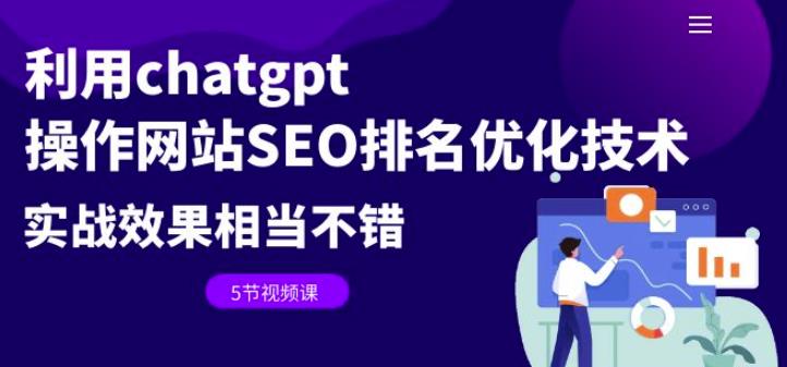 利用chatgpt操作网站SEO排名优化技术：实战效果相当不错（5节视频课）-观智斋电商课程站