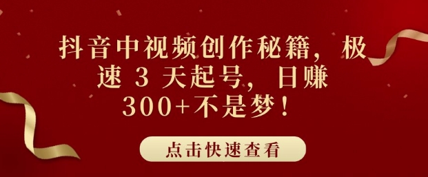 抖音中视频创作秘籍，极速 3 天起号，日入3张+不是梦-观智斋电商课程站