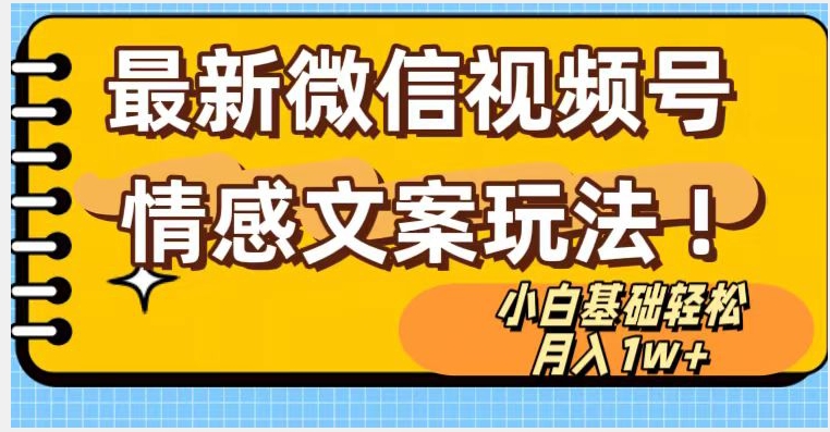 微信视频号情感文案最新玩法，小白轻松月入1万+无脑搬运【揭秘】-观智斋电商课程站