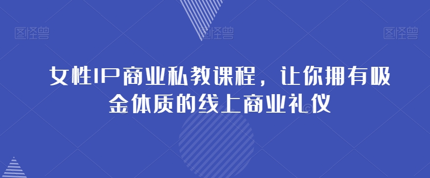女性IP商业私教课程，让你拥有吸金体质的线上商业礼仪-观智斋电商课程站