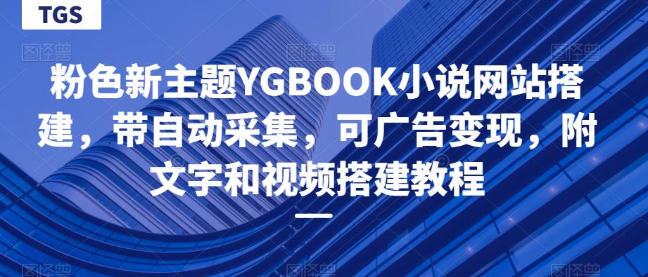 粉色新主题YGBOOK小说网站搭建，带自动采集，可广告变现，附文字和视频搭建教程-观智斋电商课程站