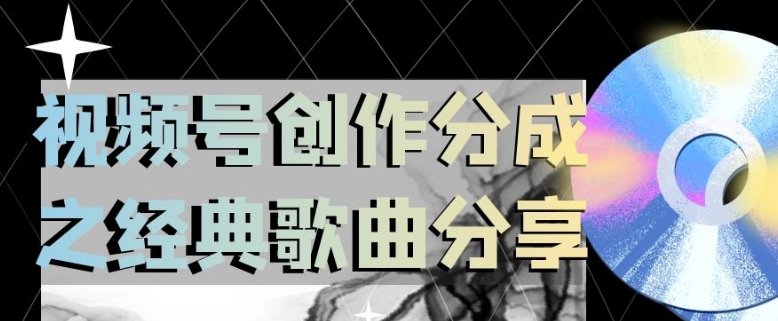 视频号创作分成之经典歌曲分享，操作简单，小白直接上手操作日入200【揭秘】-观智斋电商课程站