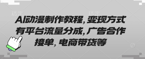 AI动漫制作教程，变现方式有平台流量分成，广告合作接单，电商带货等-观智斋电商课程站