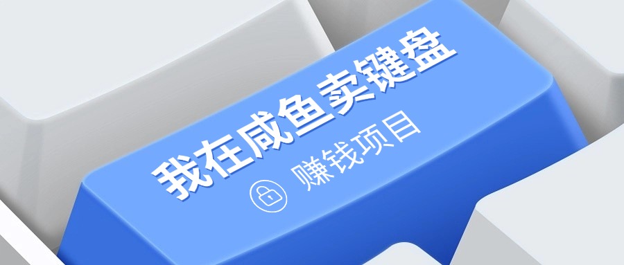 我在闲鱼卖键盘，项目门槛低，0成本就可以操作，坚持就有收益!-观智斋电商课程站
