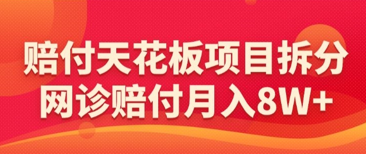 赔付天花板项目拆分，网诊赔付月入8W+-【仅揭秘】-观智斋电商课程站