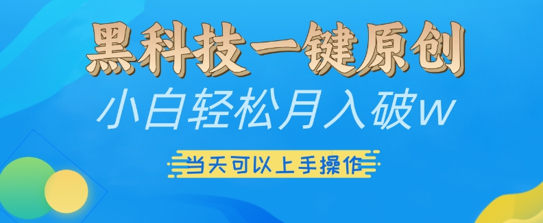 黑科技一键原创小白轻松月入破w，三当天可以上手操作【揭秘】-观智斋电商课程站