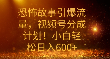 恐怖故事引爆流量，礼视频号分成计划，小白轻松日入几张-观智斋电商课程站