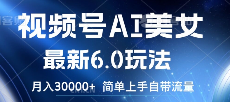 视频号AI美女最新6.0玩法，简单上手自带流量，月入3w【揭秘】-观智斋电商课程站