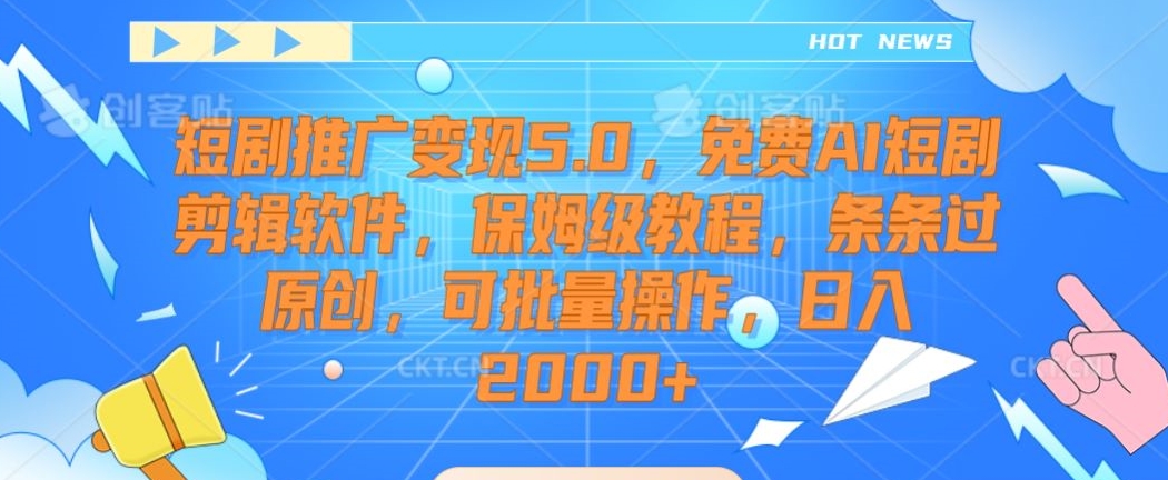 短剧推广变现5.0，免费AI短剧剪辑软件，保姆级教程，条条过原创，可批量操作，日入2000+【揭秘】-观智斋电商课程站