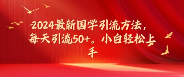2024最新国学引流方法，每天引流50+，小白轻松上手【揭秘】-观智斋电商课程站