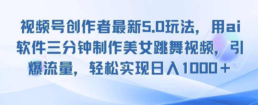 视频号创作者最新5.0玩法，用ai软件三分钟制作美女跳舞视频，引爆流量-观智斋电商课程站