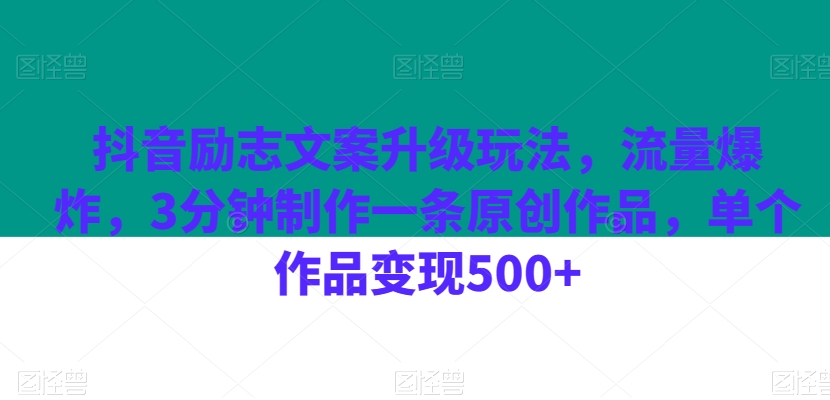 抖音励志文案升级玩法，流量爆炸，3分钟制作一条原创作品，单个作品变现500+-观智斋电商课程站