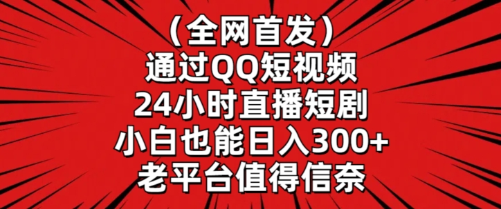 全网首发，通过QQ短视频24小时直播短剧，小白也能日入300+【揭秘】-观智斋电商课程站