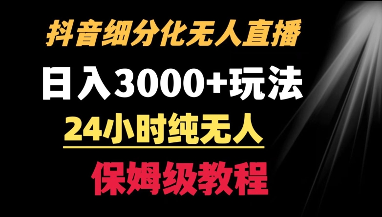 靠抖音细分化赛道无人直播，针对宝妈，24小时纯无人，日入3000+的玩法【揭秘】-观智斋电商课程站