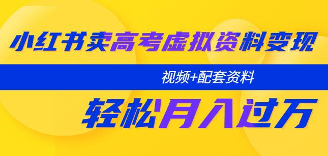 小红书卖高考虚拟资料变现分享课：轻松月入过万（视频+配套资料）-观智斋电商课程站