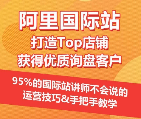 【阿里国际站】打造Top店铺&获得优质询盘客户，​95%的国际站讲师不会说的运营技巧-观智斋电商课程站