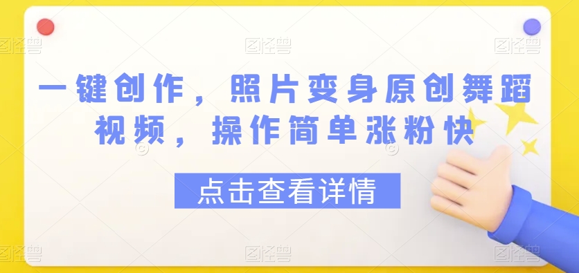 一键创作，照片变身原创舞蹈视频，操作简单涨粉快-观智斋电商课程站
