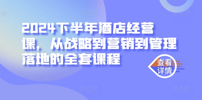 2024下半年酒店经营课，从战略到营销到管理落地的全套课程-观智斋电商课程站