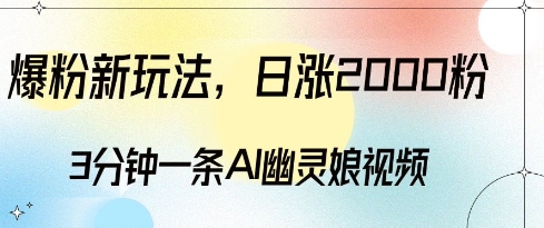 爆粉新玩法，3分钟一条AI幽灵娘视频，日涨2000粉丝，多种变现方式-观智斋电商课程站