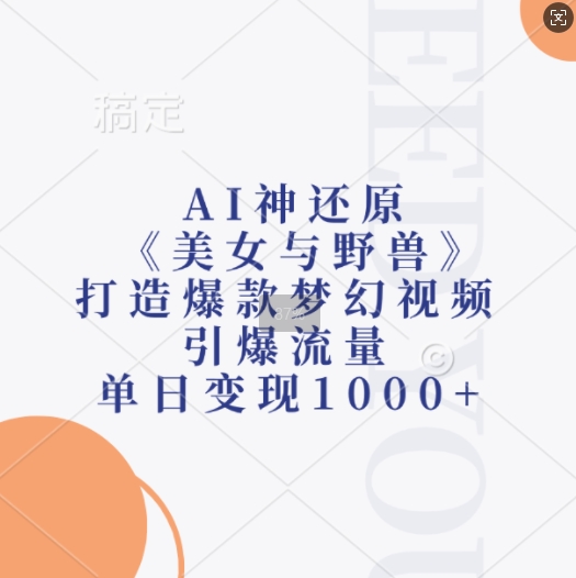 AI神还原《美女与野兽》，打造爆款梦幻视频，引爆流量，单日变现1k-观智斋电商课程站