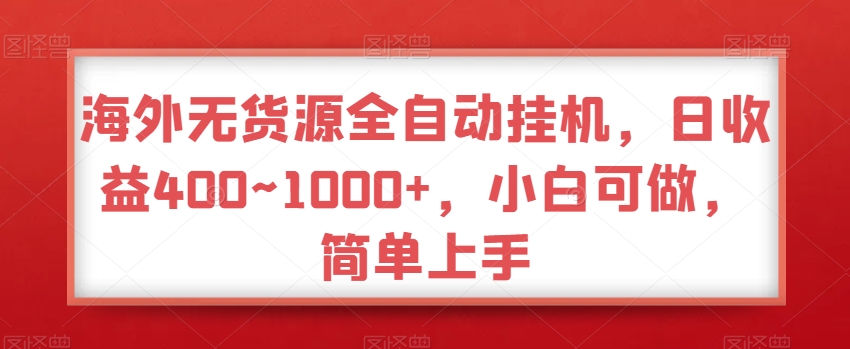 海外无货源全自动挂JI，日收益400~1000+，小白可做，简单上手-观智斋电商课程站