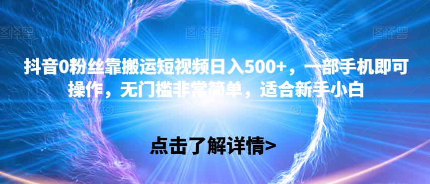 抖音0粉丝靠搬运短视频日入500+，一部手机即可操作，无门槛非常简单，适合新手小白-观智斋电商课程站