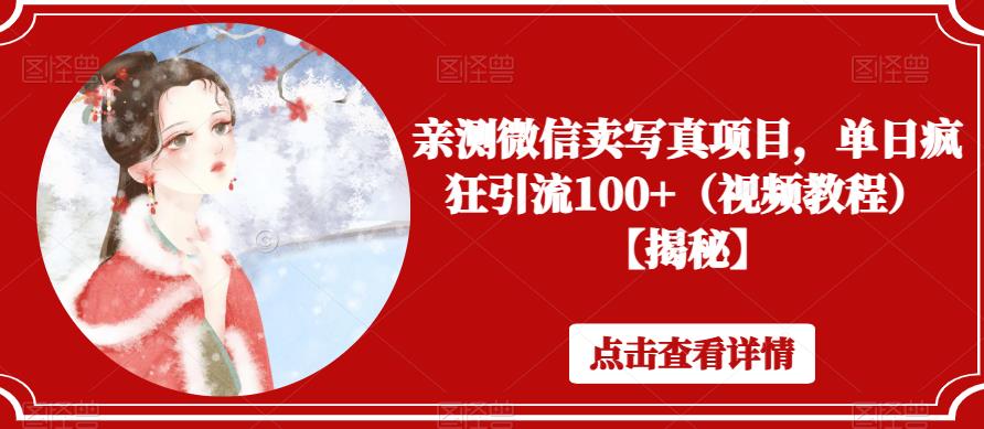 亲测微信卖写真项目，单日疯狂引流100+（视频教程）【揭秘】-观智斋电商课程站
