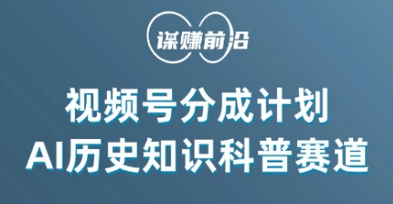 视频号创作分成计划，利用AI做历史知识科普，单月5000+-观智斋电商课程站