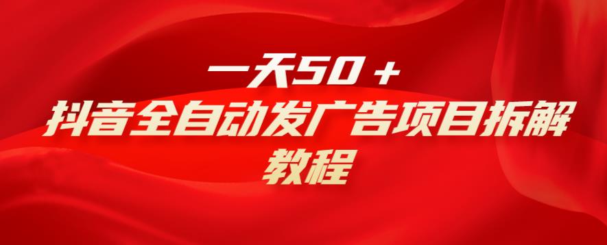 一天50＋，抖音全自动发广告项目拆解教程-观智斋电商课程站