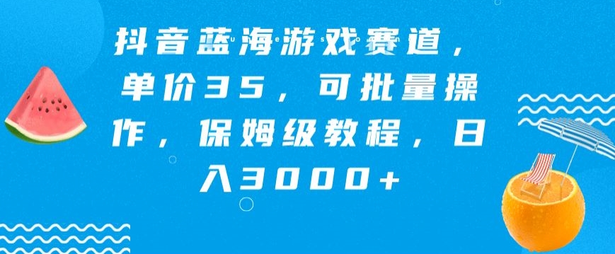 抖音蓝海游戏赛道，单价35，可批量操作，保姆级教程，日入3000+-观智斋电商课程站