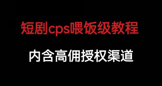 短剧cps喂饭级教学，内涵高佣授权渠道-观智斋电商课程站
