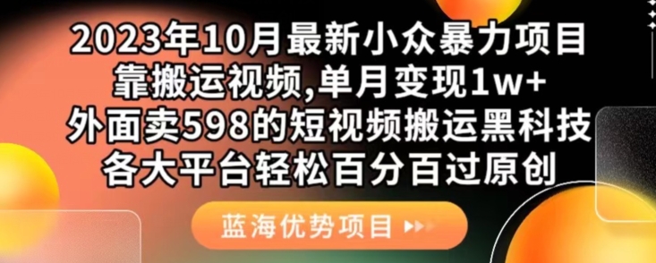 2023年10月最新小众暴力项目，靠搬运视频,单月变现1w+，外面卖598的短视频搬运黑科技，各大平台轻松百分百过原创-观智斋电商课程站