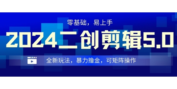 2024全新玩法二创剪辑5.0.暴力撸金，操作简单，小白也能上手，可矩阵操作-观智斋电商课程站