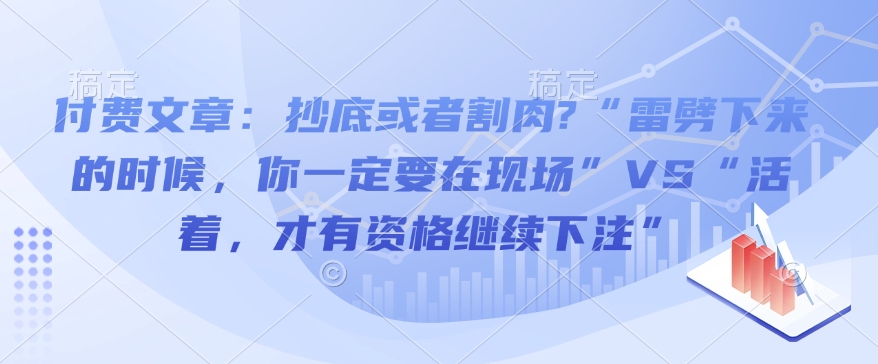 付费文章：抄底或者割肉?“雷劈下来的时候，你一定要在现场”VS“活着，才有资格继续下注”-观智斋电商课程站