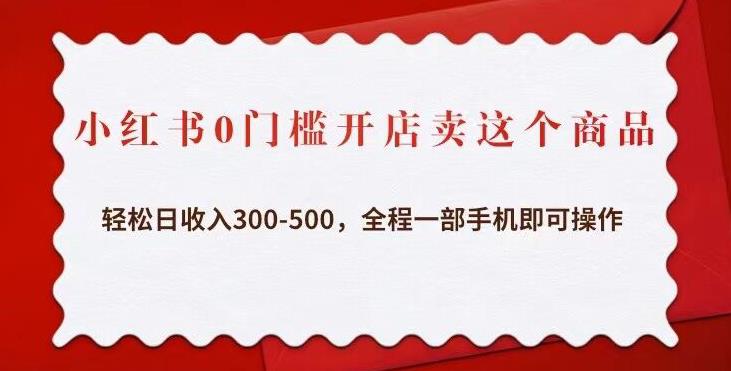 小红书0门槛开店卖这个商品，轻松日收入300-500，全程一部手机即可操作-观智斋电商课程站