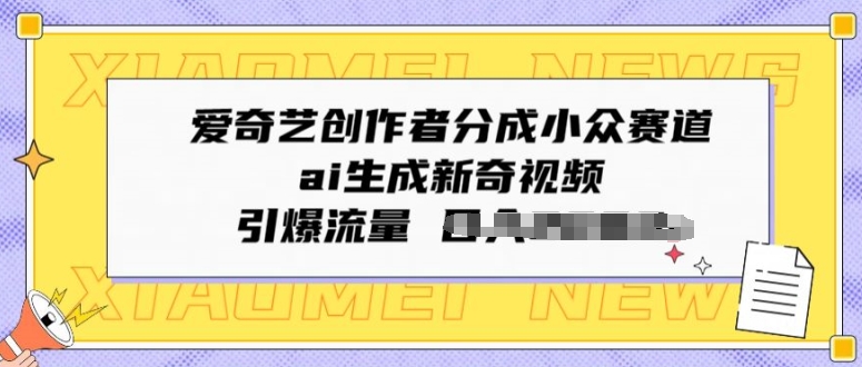 爱奇艺创作者分成小众赛道，ai生成新奇视频，引爆流量-观智斋电商课程站