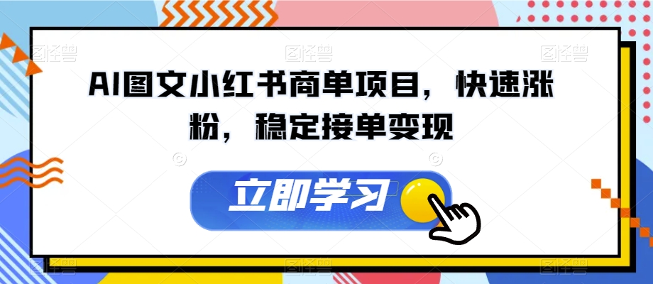 AI图文小红书商单项目，快速涨粉，稳定接单变现【揭秘】-观智斋电商课程站